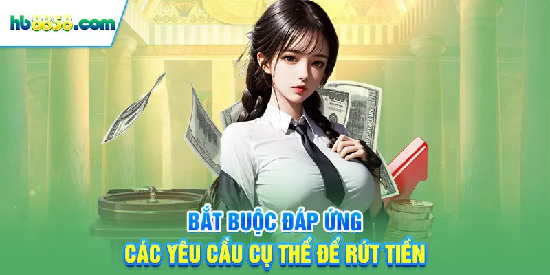 Bắt buộc đáp ứng các yêu cầu cụ thể để rút tiền