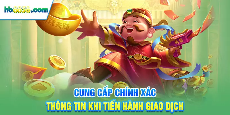 Cung cấp chính xác thông tin khi tiến hành giao dịch